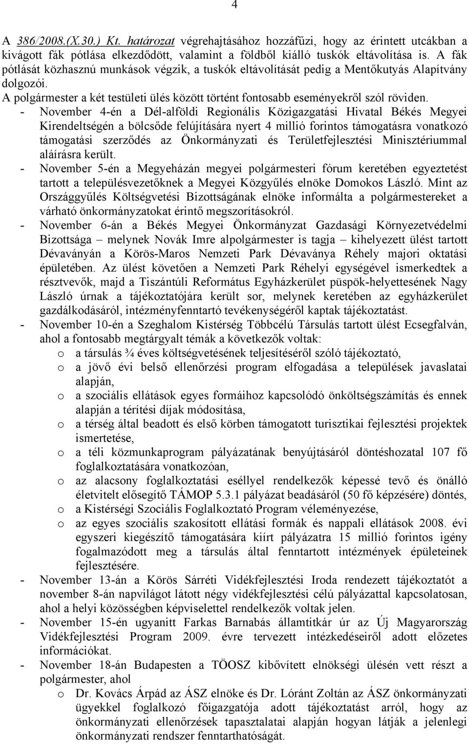 - November 4-én a Dél-alföldi Regionális Közigazgatási Hivatal Békés Megyei Kirendeltségén a bölcsőde felújítására nyert 4 millió forintos támogatásra vonatkozó támogatási szerződés az Önkormányzati