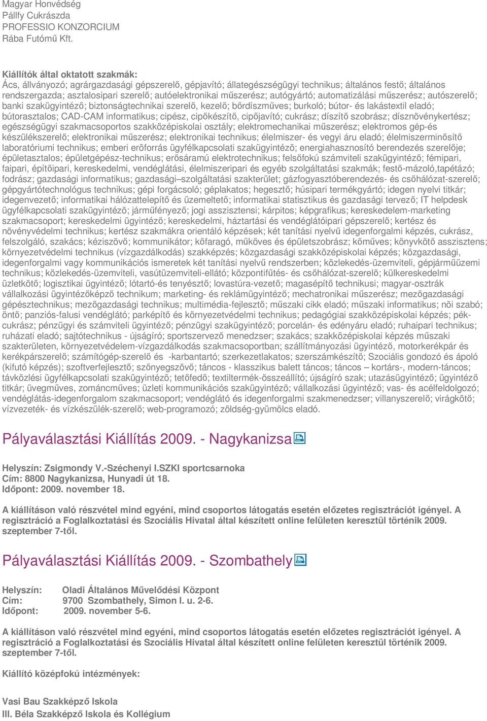 műszerész; autógyártó; automatizálási műszerész; autószerelő; banki szakügyintéző; biztonságtechnikai szerelő, kezelő; bőrdíszműves; burkoló; bútor- és lakástextil eladó; bútorasztalos; CAD-CAM