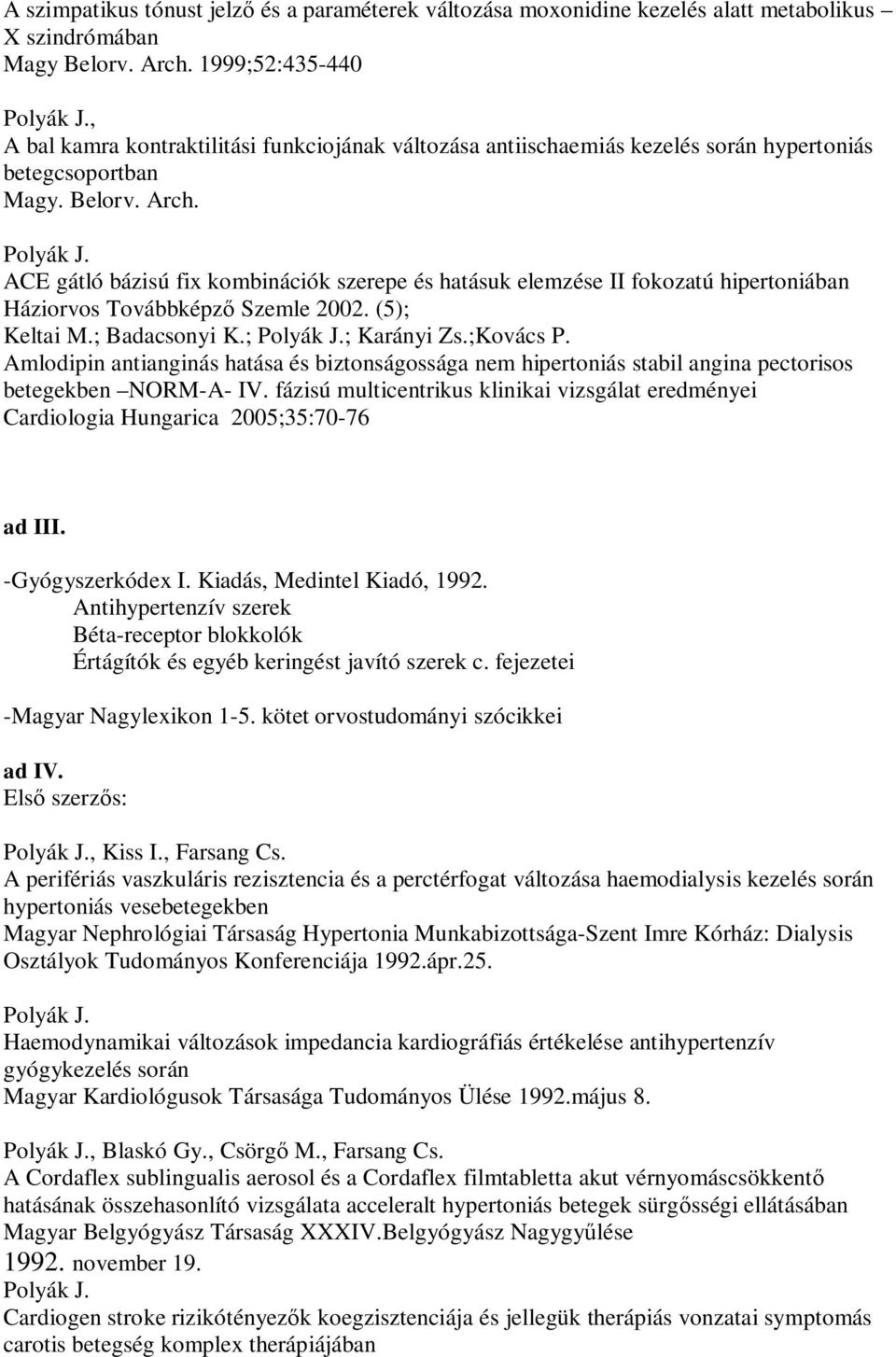 ACE gátló bázisú fix kombinációk szerepe és hatásuk elemzése II fokozatú hipertoniában Háziorvos Továbbképző Szemle 2002. (5); Keltai M.; Badacsonyi K.; ; Karányi Zs.;Kovács P.