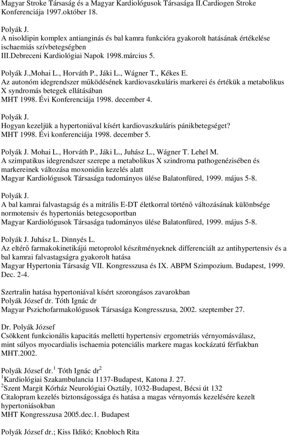 , Wágner T., Kékes E. Az autonóm idegrendszer működésének kardiovaszkuláris markerei és értékük a metabolikus X syndromás betegek ellátásában MHT 1998. Évi Konferenciája 1998. december 4.