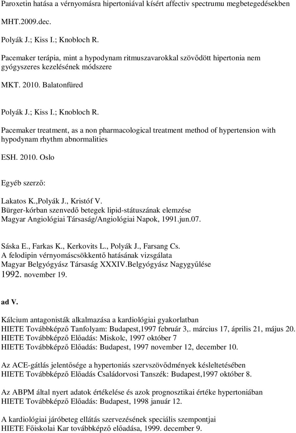 Pacemaker treatment, as a non pharmacological treatment method of hypertension with hypodynam rhythm abnormalities ESH. 2010. Oslo Egyéb szerző: Lakatos K.,, Kristóf V.