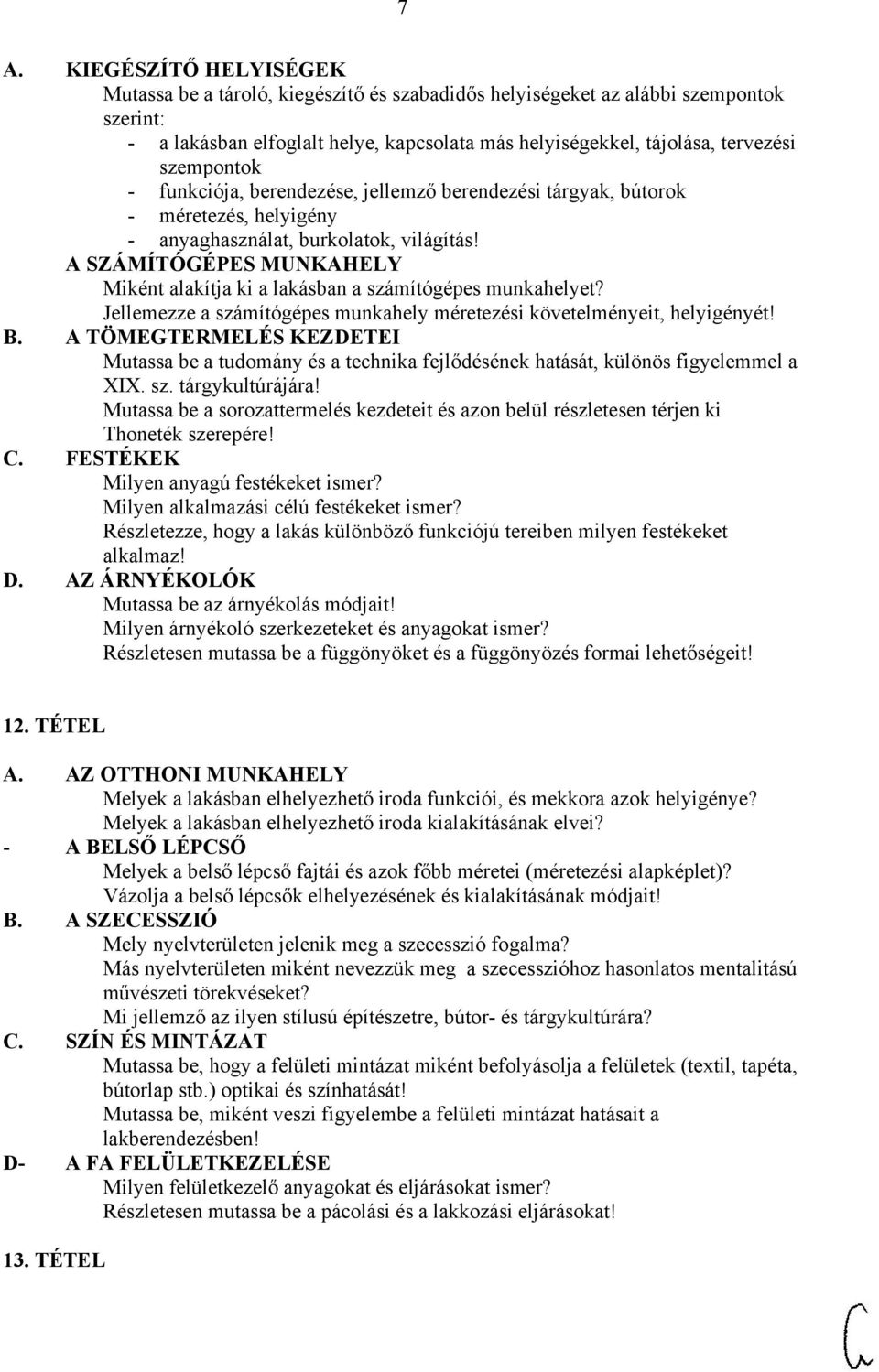 A SZÁMÍTÓGÉPES MUNKAHELY Miként alakítja ki a lakásban a számítógépes munkahelyet? Jellemezze a számítógépes munkahely méretezési követelményeit, helyigényét! B.