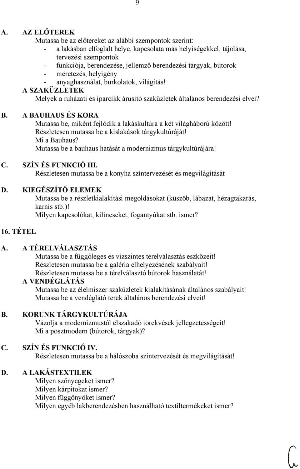 A BAUHAUS ÉS KORA Mutassa be, miként fejlődik a lakáskultúra a két világháború között! Részletesen mutassa be a kislakások tárgykultúráját! Mi a Bauhaus?