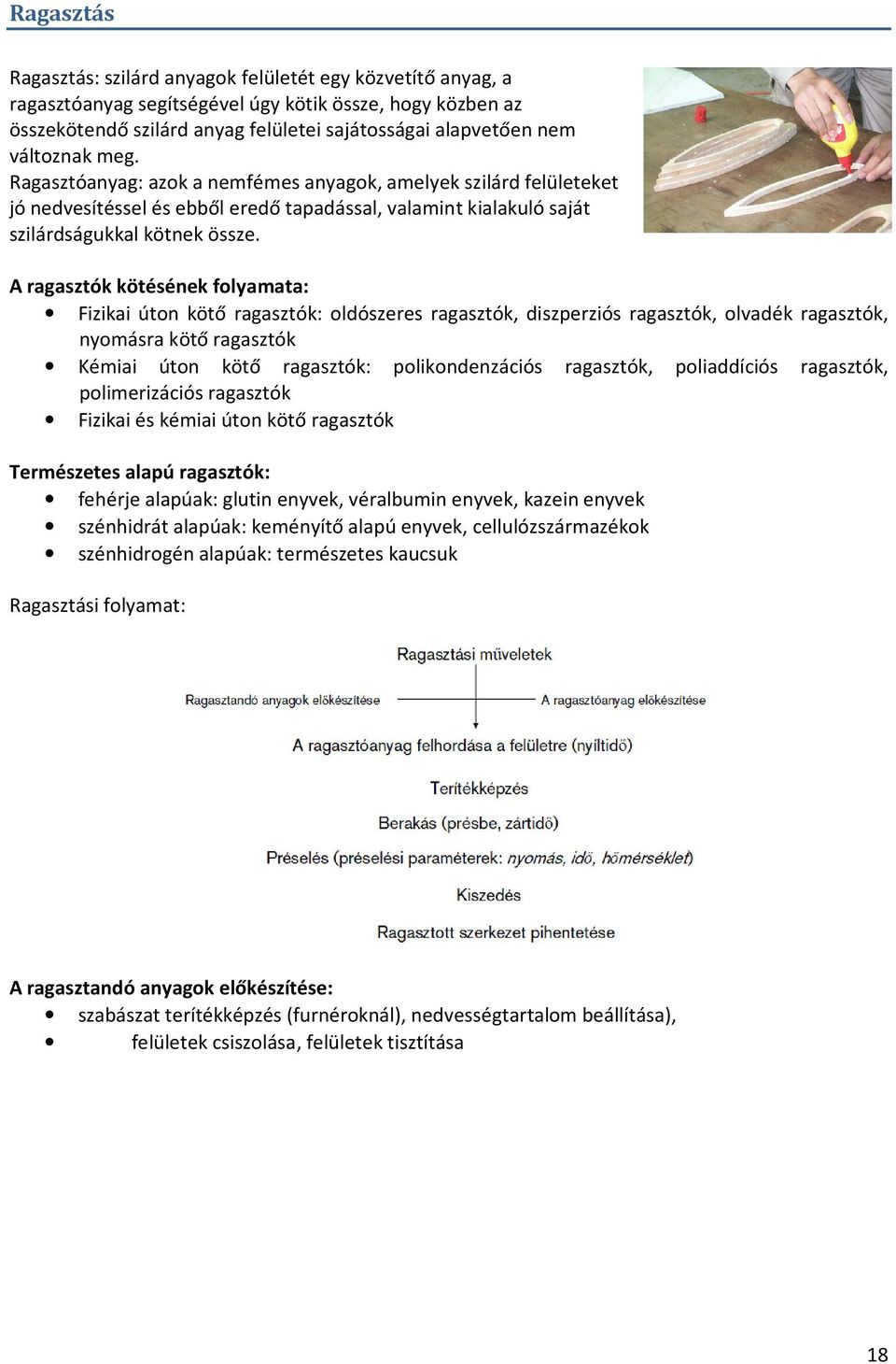 A ragasztók kötésének folyamata: Fizikai úton kötő ragasztók: oldószeres ragasztók, diszperziós ragasztók, olvadék ragasztók, nyomásra kötő ragasztók Kémiai úton kötő ragasztók: polikondenzációs