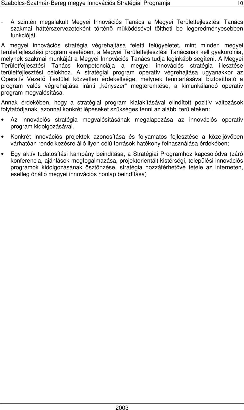 A megyei innovációs stratégia végrehajtása feletti felügyeletet, mint minden megyei területfejlesztési program esetében, a Megyei Területfejlesztési Tanácsnak kell gyakorolnia, melynek szakmai