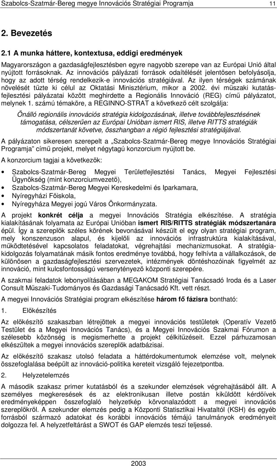 Az innovációs pályázati források odaítélését jelentısen befolyásolja, hogy az adott térség rendelkezik-e innovációs stratégiával.