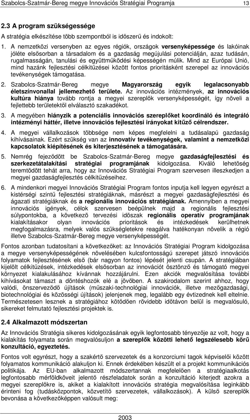 együttmőködési képességén múlik. Mind az Európai Unió, mind hazánk fejlesztési célkitőzései között fontos prioritásként szerepel az innovációs tevékenységek támogatása. 2.