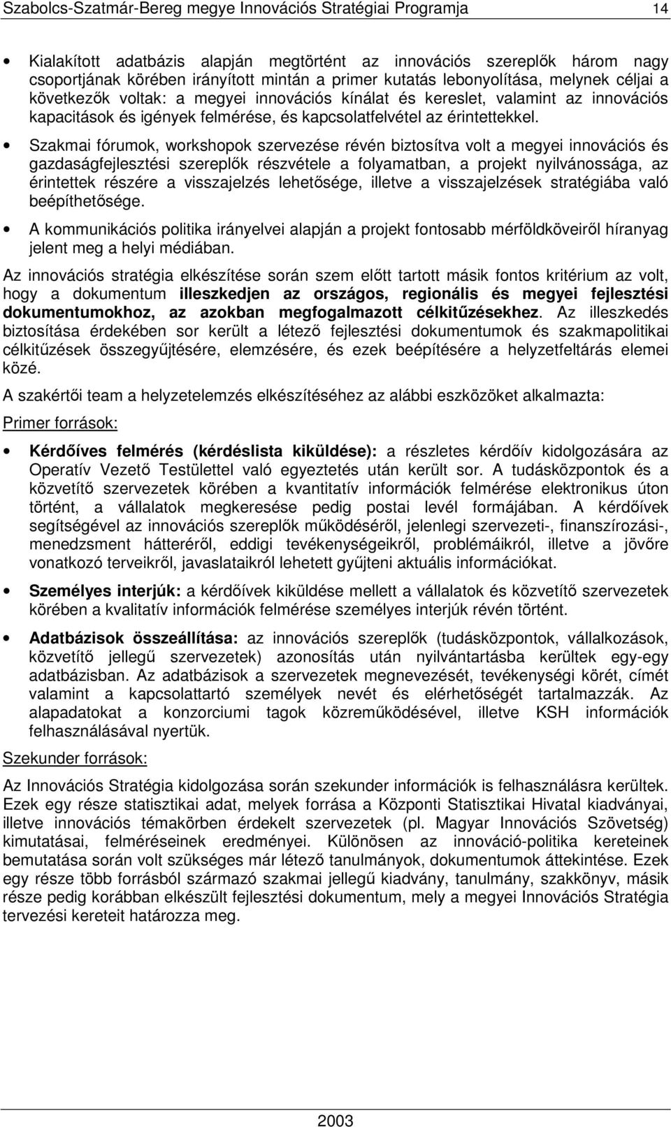 Szakmai fórumok, workshopok szervezése révén biztosítva volt a megyei innovációs és gazdaságfejlesztési szereplık részvétele a folyamatban, a projekt nyilvánossága, az érintettek részére a