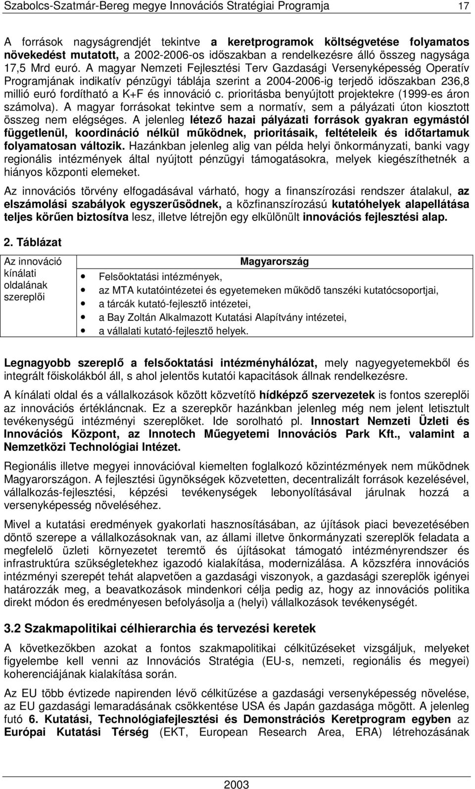 A magyar Nemzeti Fejlesztési Terv Gazdasági Versenyképesség Operatív Programjának indikatív pénzügyi táblája szerint a 2004-2006-ig terjedı idıszakban 236,8 millió euró fordítható a K+F és innováció