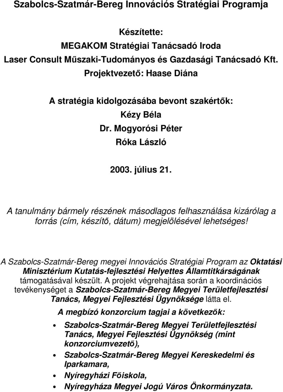A tanulmány bármely részének másodlagos felhasználása kizárólag a forrás (cím, készítı, dátum) megjelölésével lehetséges!