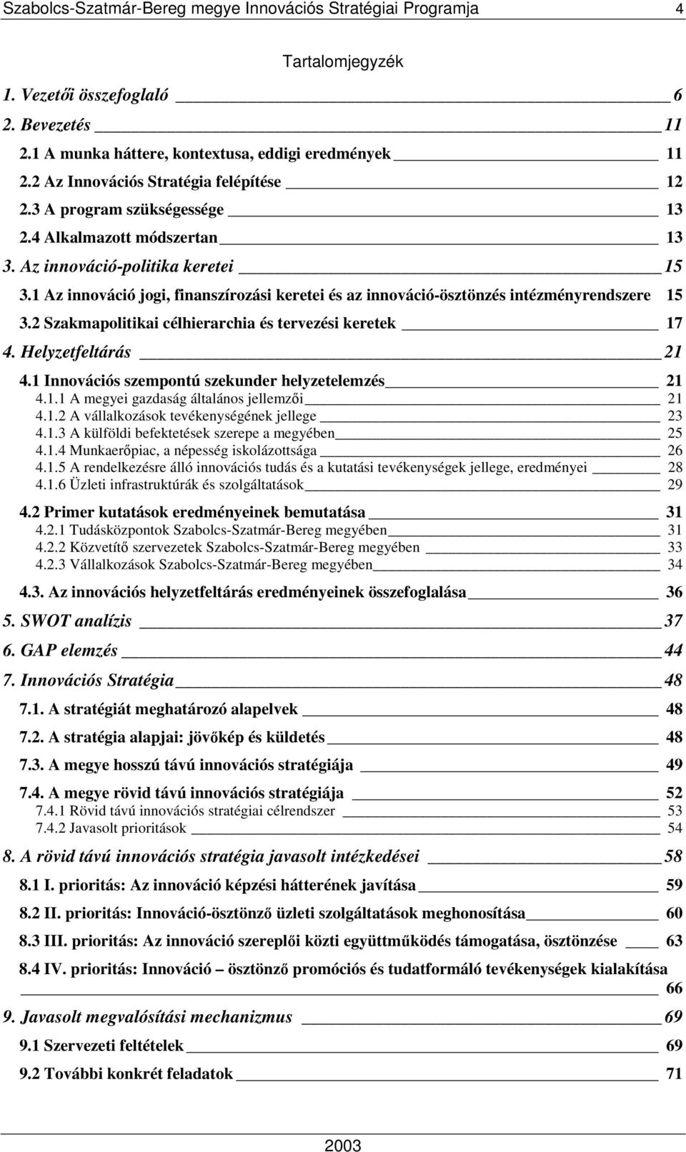 1 Az innováció jogi, finanszírozási keretei és az innováció-ösztönzés intézményrendszere 15 3.2 Szakmapolitikai célhierarchia és tervezési keretek 17 4. Helyzetfeltárás 21 4.