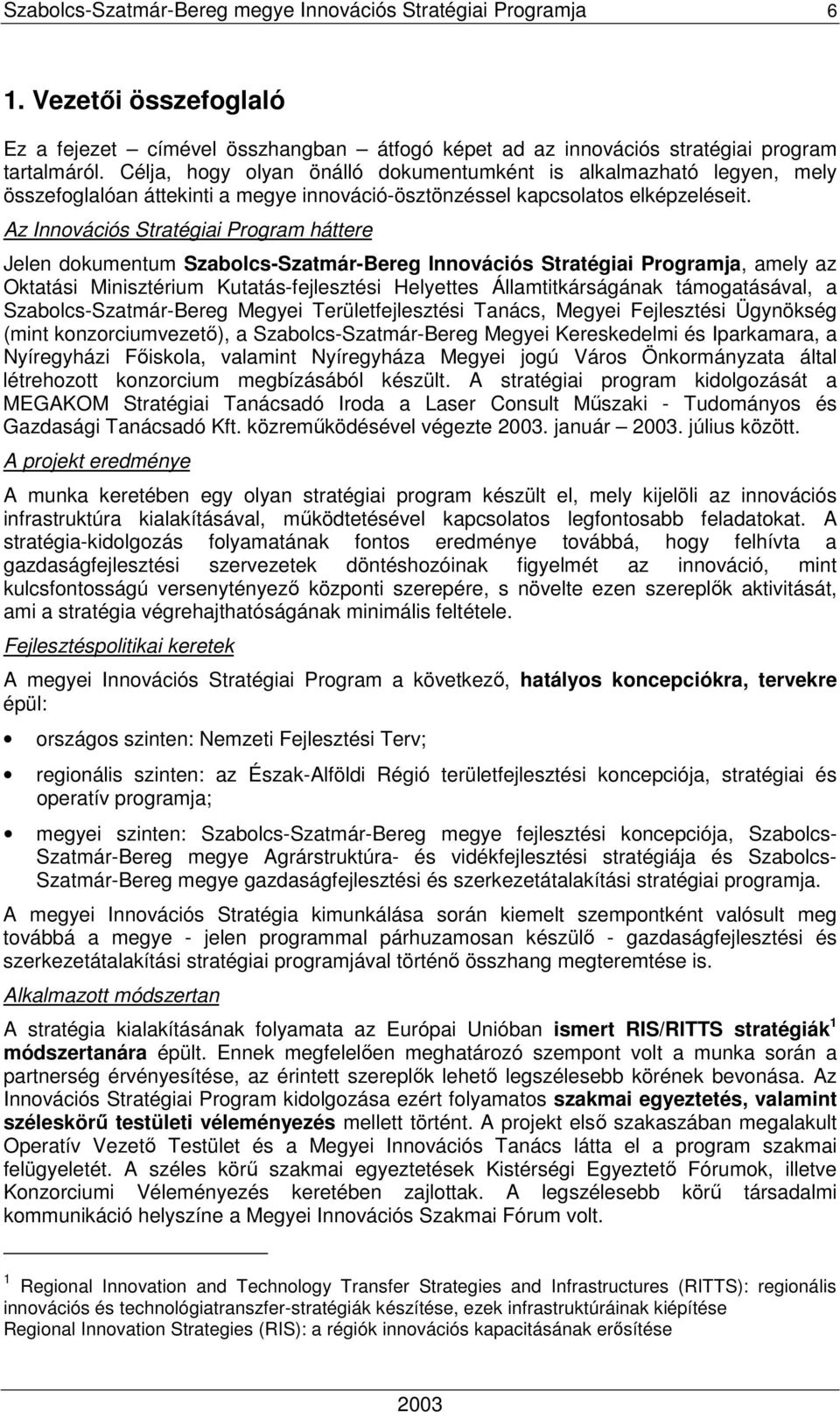 Az Innovációs Stratégiai Program háttere Jelen dokumentum Szabolcs-Szatmár-Bereg Innovációs Stratégiai Programja, amely az Oktatási Minisztérium Kutatás-fejlesztési Helyettes Államtitkárságának