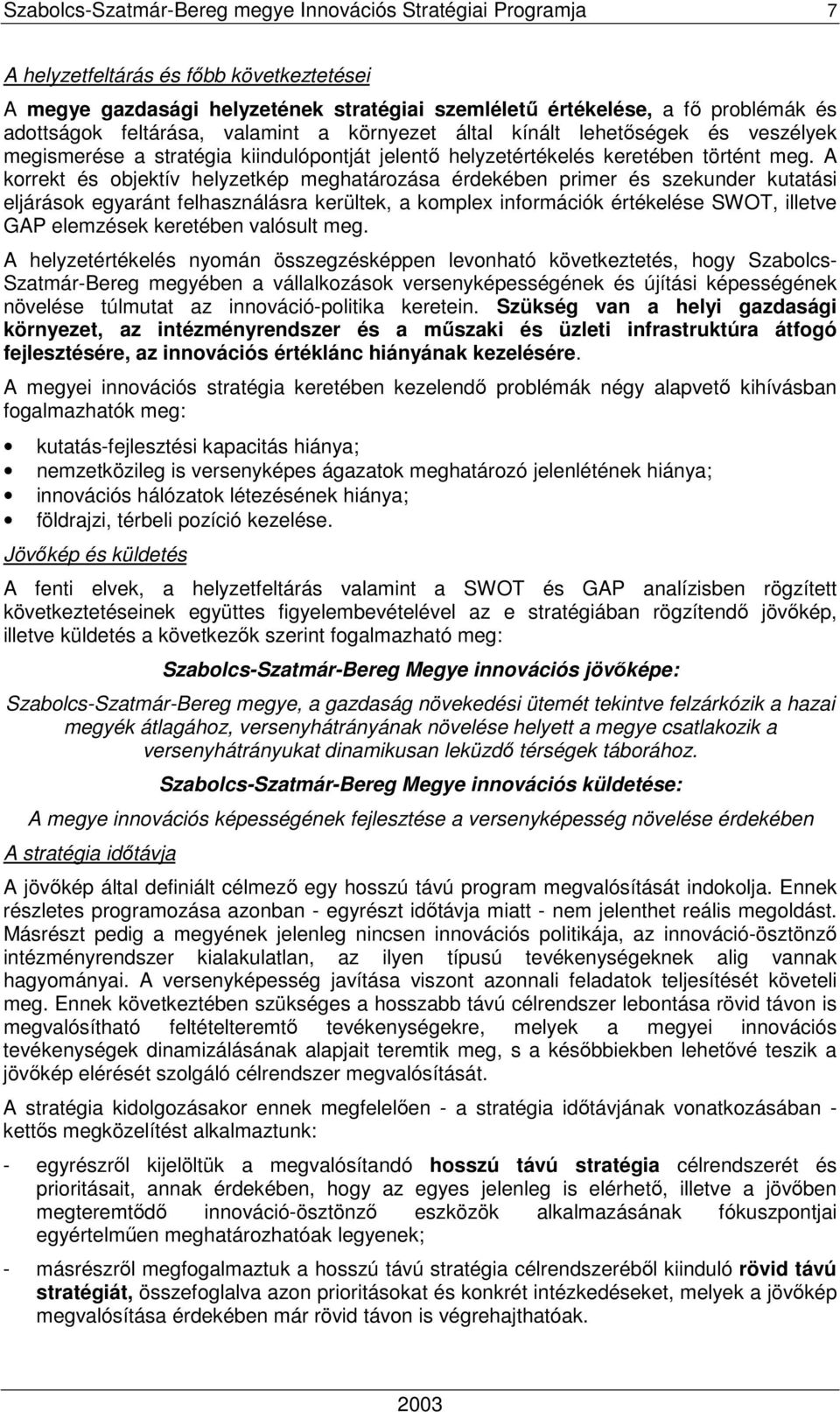 A korrekt és objektív helyzetkép meghatározása érdekében primer és szekunder kutatási eljárások egyaránt felhasználásra kerültek, a komplex információk értékelése SWOT, illetve GAP elemzések