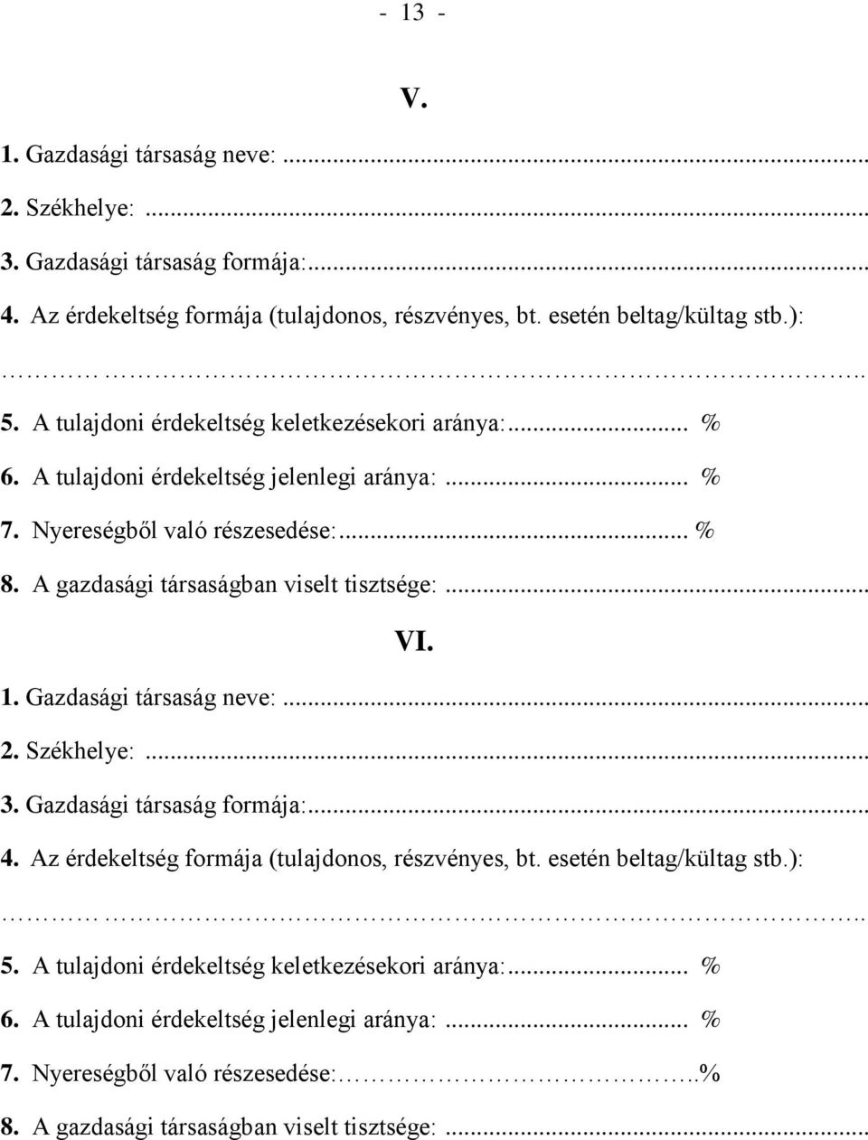 A gazdasági társaságban viselt tisztsége:... VI. 1. Gazdasági társaság neve:... 2. Székhelye:... 3. Gazdasági társaság formája:... 4.