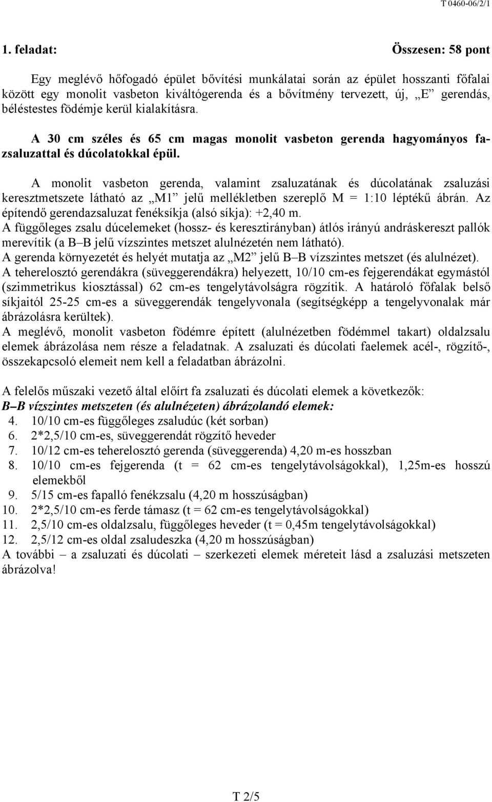 A monolit vasbeton gerenda, valamint zsaluzatának és dúcolatának zsaluzási keresztmetszete látható az M1 jelű mellékletben szereplő M = 1:10 léptékű ábrán.