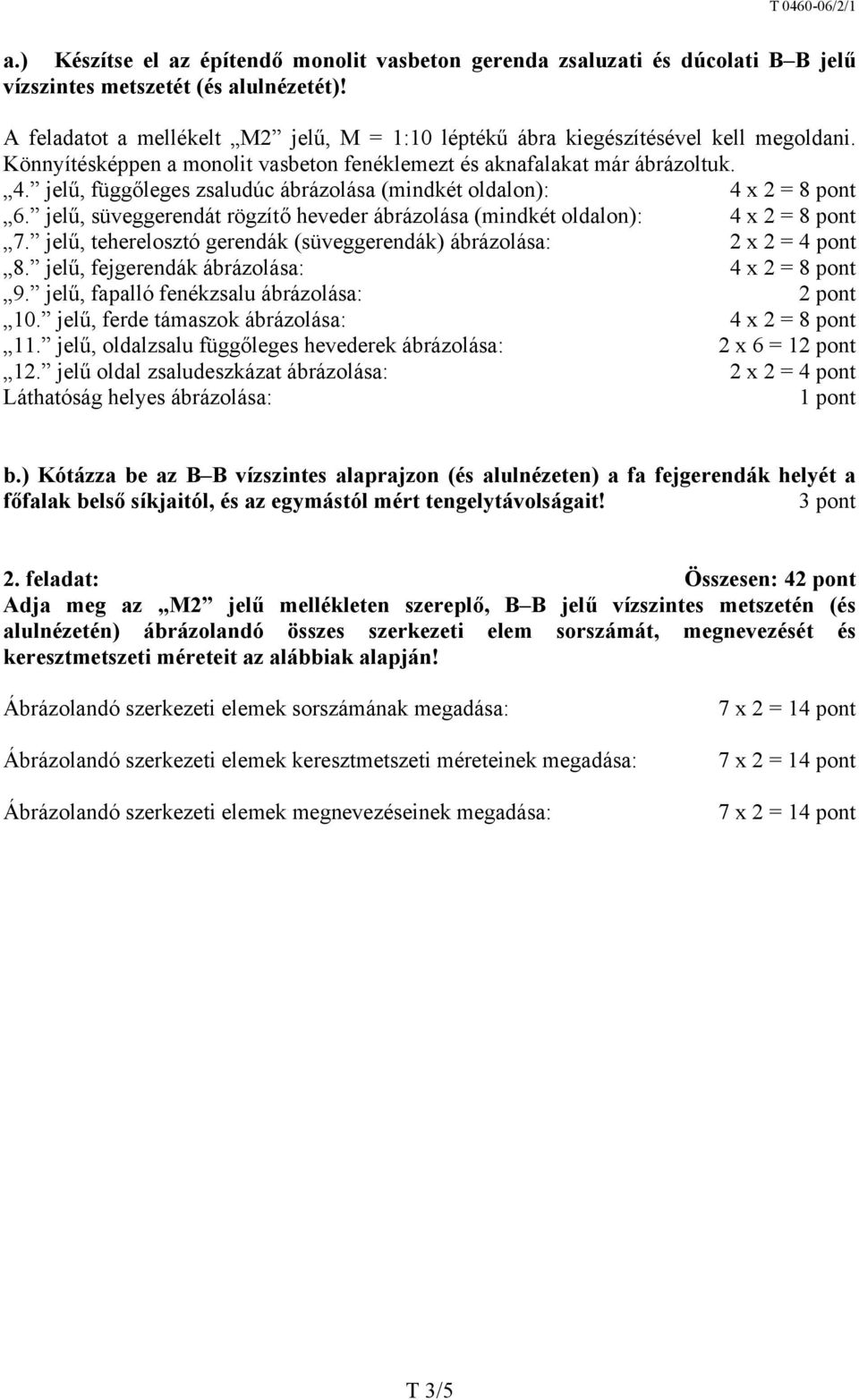 jelű, függőleges zsaludúc ábrázolása (mindkét oldalon): 4 x 2 = 8 pont 6. jelű, süveggerendát rögzítő heveder ábrázolása (mindkét oldalon): 4 x 2 = 8 pont 7.