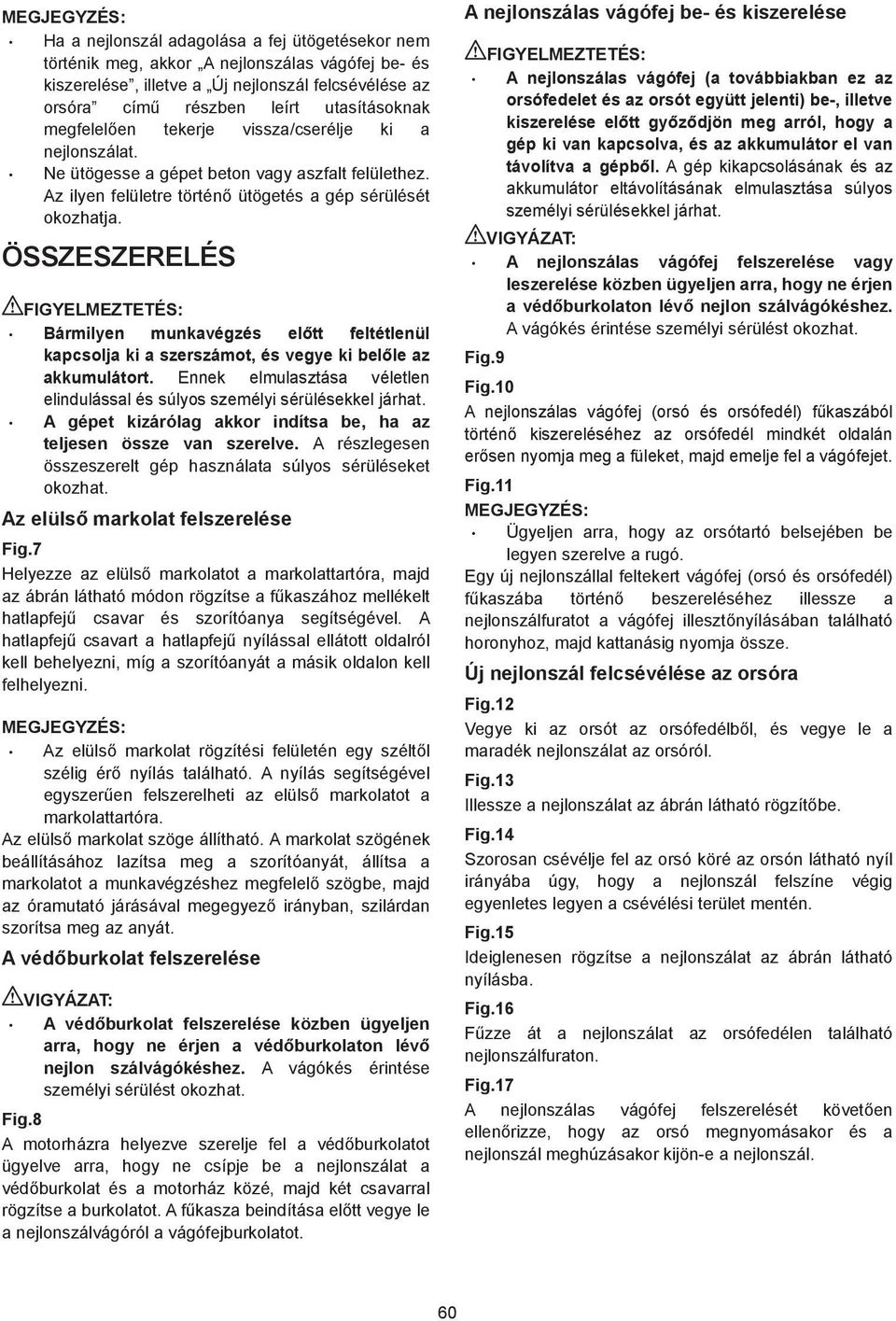 ÖSSZESZERELÉS Bármilyen munkavégzés el tt feltétlenül kapcsolja ki a szerszámot, és vegye ki bel le az akkumulátort. Ennek elmulasztása véletlen elindulással és súlyos személyi sérülésekkel járhat.