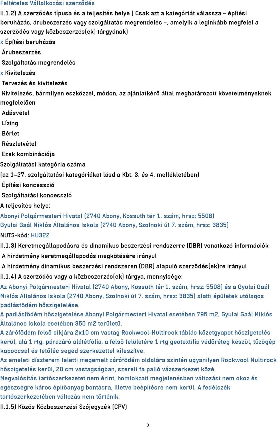 közbeszerzés(ek) tárgyának) x Építési beruházás Árubeszerzés Szolgáltatás megrendelés x Kivitelezés Tervezés és kivitelezés Kivitelezés, bármilyen eszközzel, módon, az ajánlatkérő által meghatározott