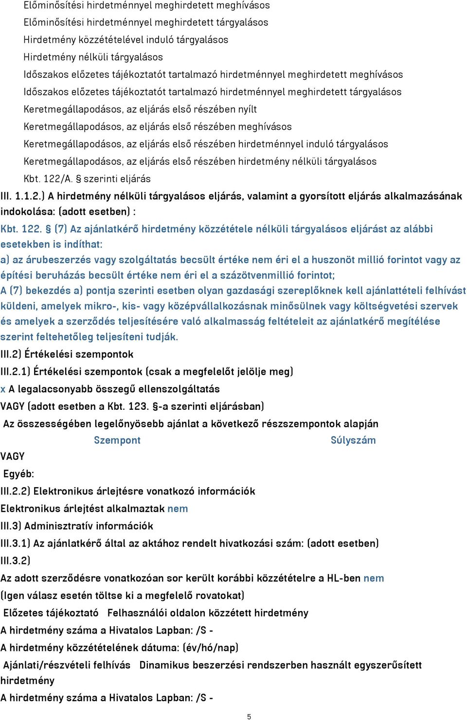 Keretmegállapodásos, az eljárás első részében meghívásos Keretmegállapodásos, az eljárás első részében hirdetménnyel induló tárgyalásos Keretmegállapodásos, az eljárás első részében hirdetmény