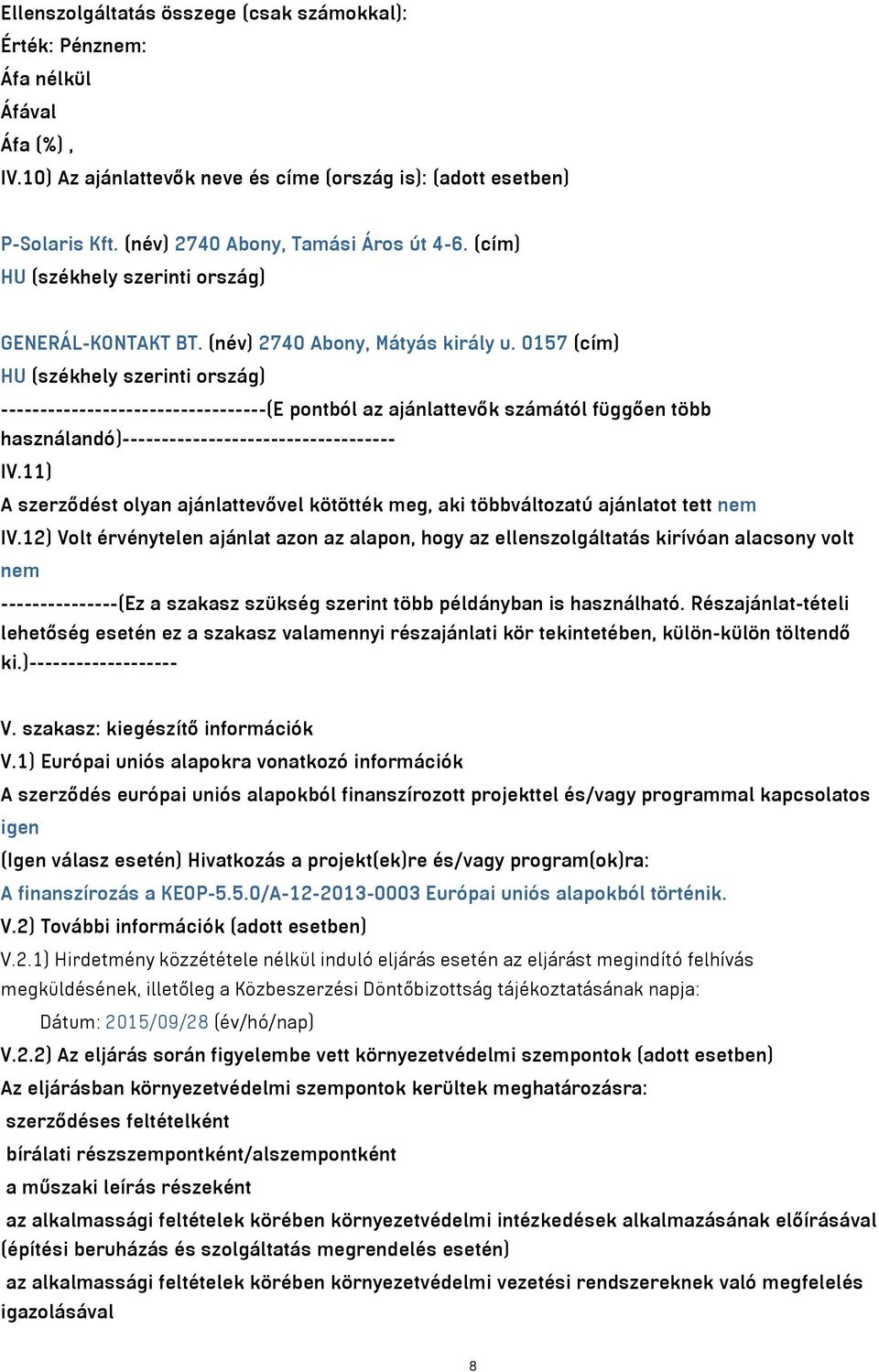 0157 (cím) HU (székhely szerinti ország) ----------------------------------(E pontból az ajánlattevők számától függően több használandó)----------------------------------- IV.