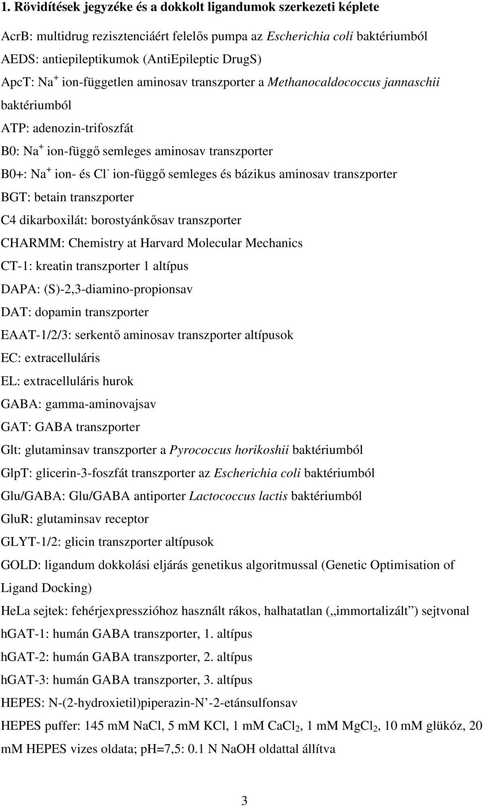 semleges és bázikus aminosav transzporter BGT: betain transzporter C4 dikarboxilát: borostyánkősav transzporter CHARMM: Chemistry at Harvard Molecular Mechanics CT-1: kreatin transzporter 1 altípus
