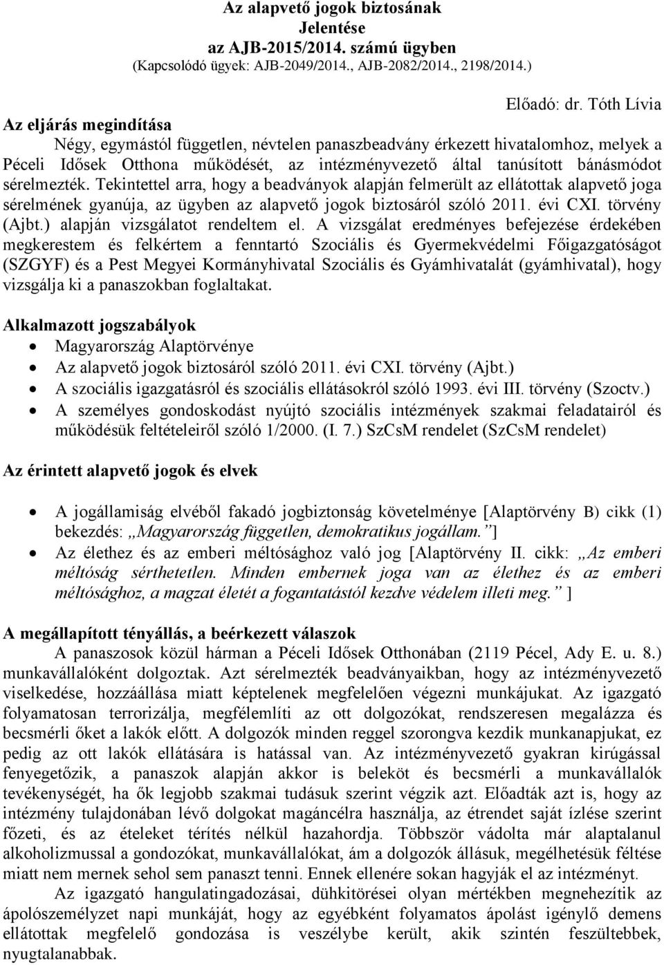 sérelmezték. Tekintettel arra, hogy a beadványok alapján felmerült az ellátottak alapvető joga sérelmének gyanúja, az ügyben az alapvető jogok biztosáról szóló 2011. évi CXI. törvény (Ajbt.