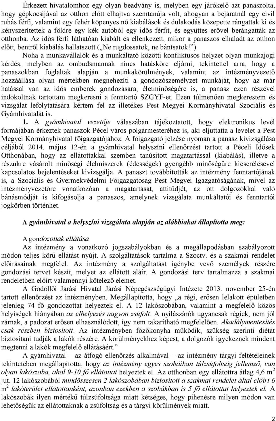 Az idős férfi láthatóan kiabált és ellenkezett, mikor a panaszos elhaladt az otthon előtt, bentről kiabálás hallatszott ( Ne rugdossatok, ne bántsatok!