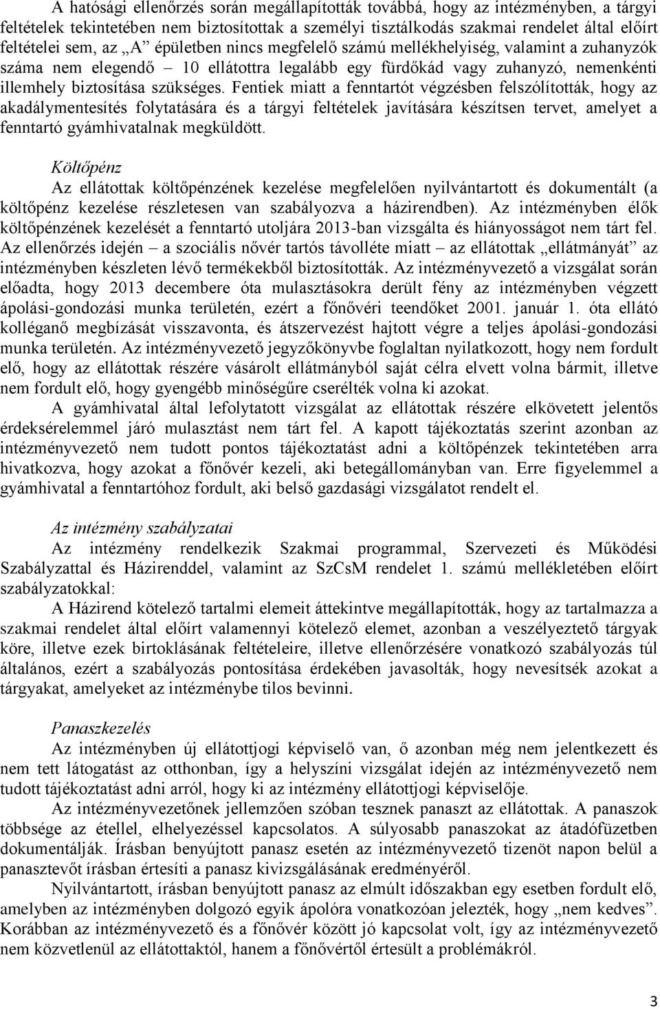 Fentiek miatt a fenntartót végzésben felszólították, hogy az akadálymentesítés folytatására és a tárgyi feltételek javítására készítsen tervet, amelyet a fenntartó gyámhivatalnak megküldött.