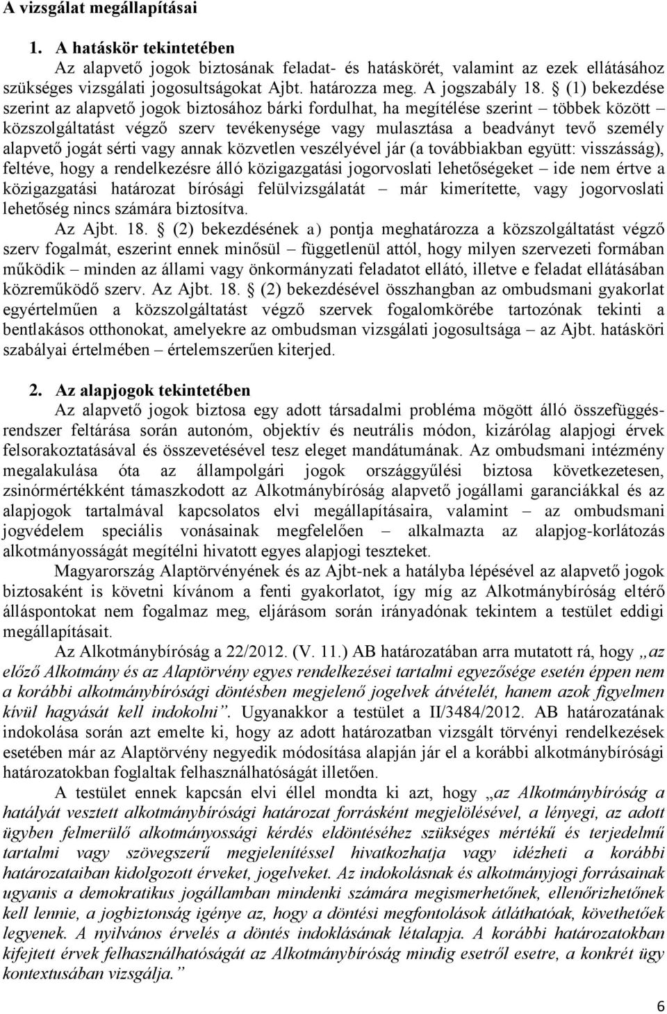 (1) bekezdése szerint az alapvető jogok biztosához bárki fordulhat, ha megítélése szerint többek között közszolgáltatást végző szerv tevékenysége vagy mulasztása a beadványt tevő személy alapvető