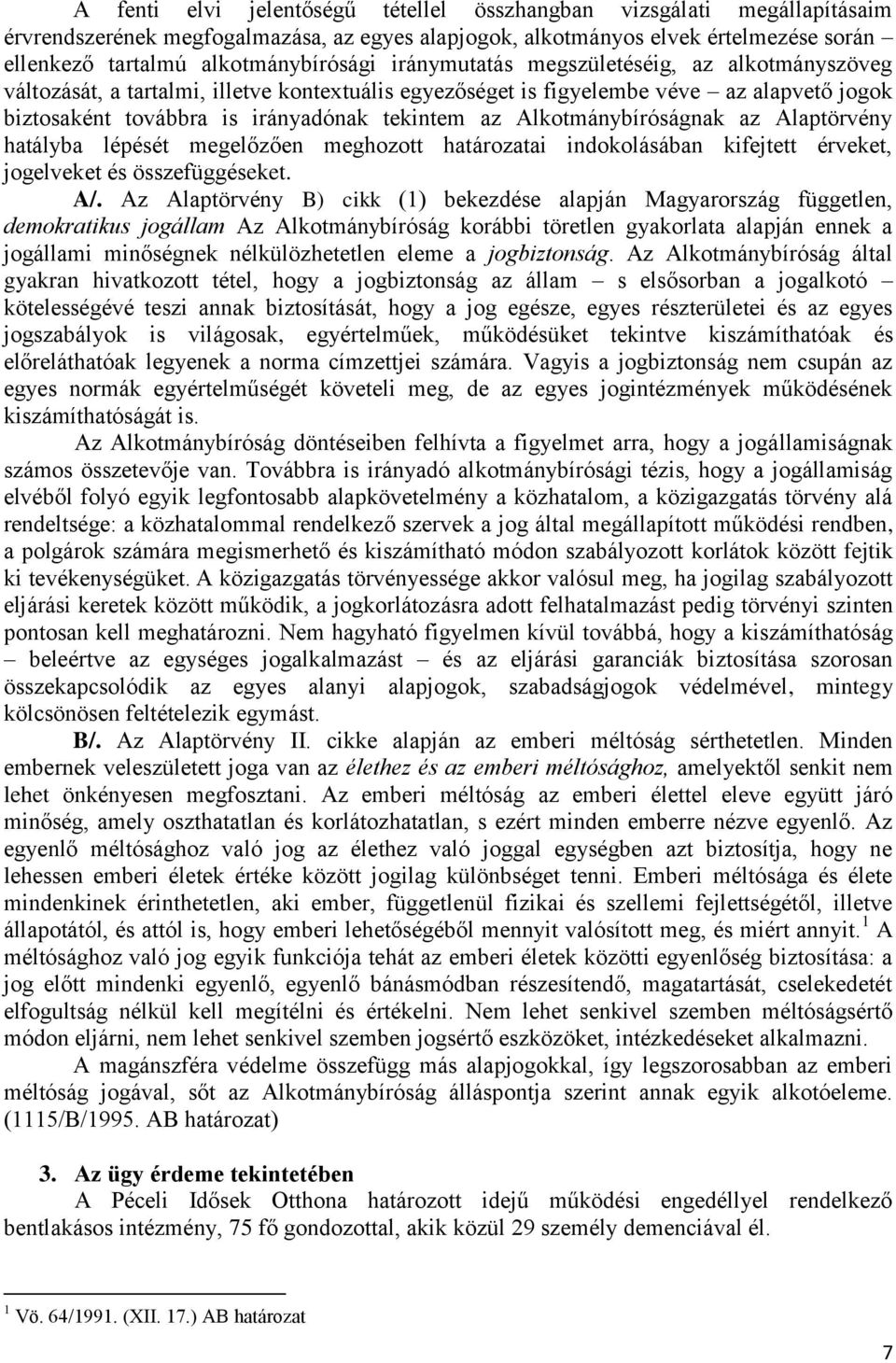 Alkotmánybíróságnak az Alaptörvény hatályba lépését megelőzően meghozott határozatai indokolásában kifejtett érveket, jogelveket és összefüggéseket. A/.