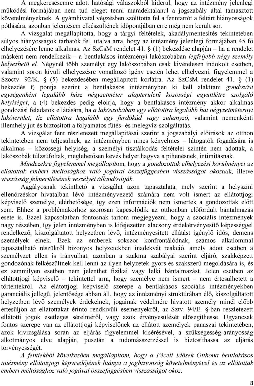 A vizsgálat megállapította, hogy a tárgyi feltételek, akadálymentesítés tekintetében súlyos hiányosságok tárhatók fel, utalva arra, hogy az intézmény jelenlegi formájában 45 fő elhelyezésére lenne