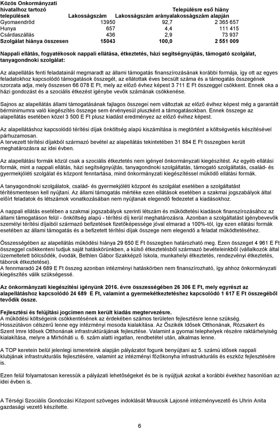 alapellátás fenti feladatainál megmaradt az állami támogatás finanszírozásának korábbi formája, így ott az egyes feladatokhoz kapcsolódó támogatások összegét, az ellátottak éves becsült száma és a