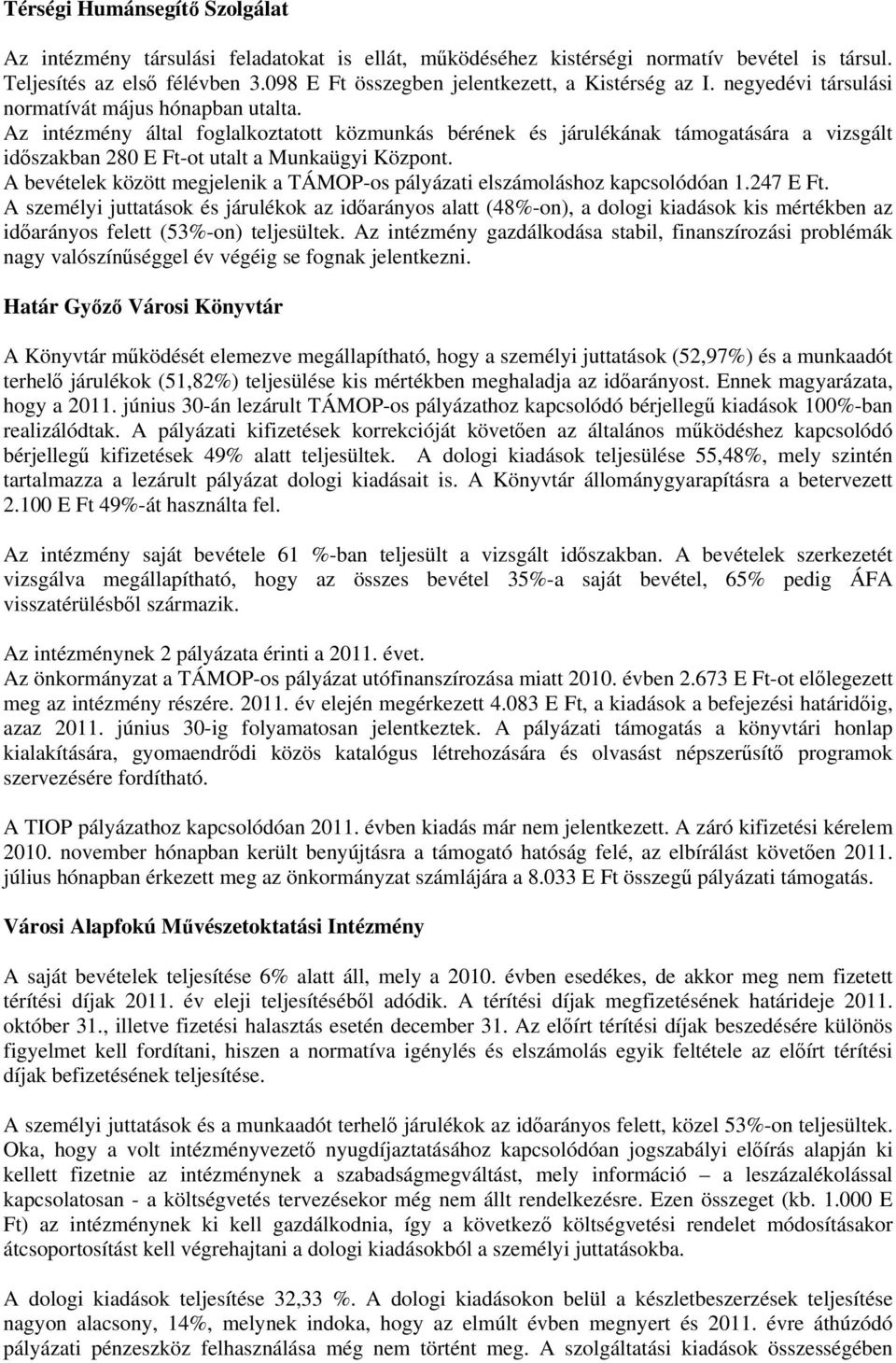 Az intézmény által foglalkoztatott közmunkás bérének és járulékának támogatására a vizsgált időszakban 280 E Ft-ot utalt a Munkaügyi Központ.