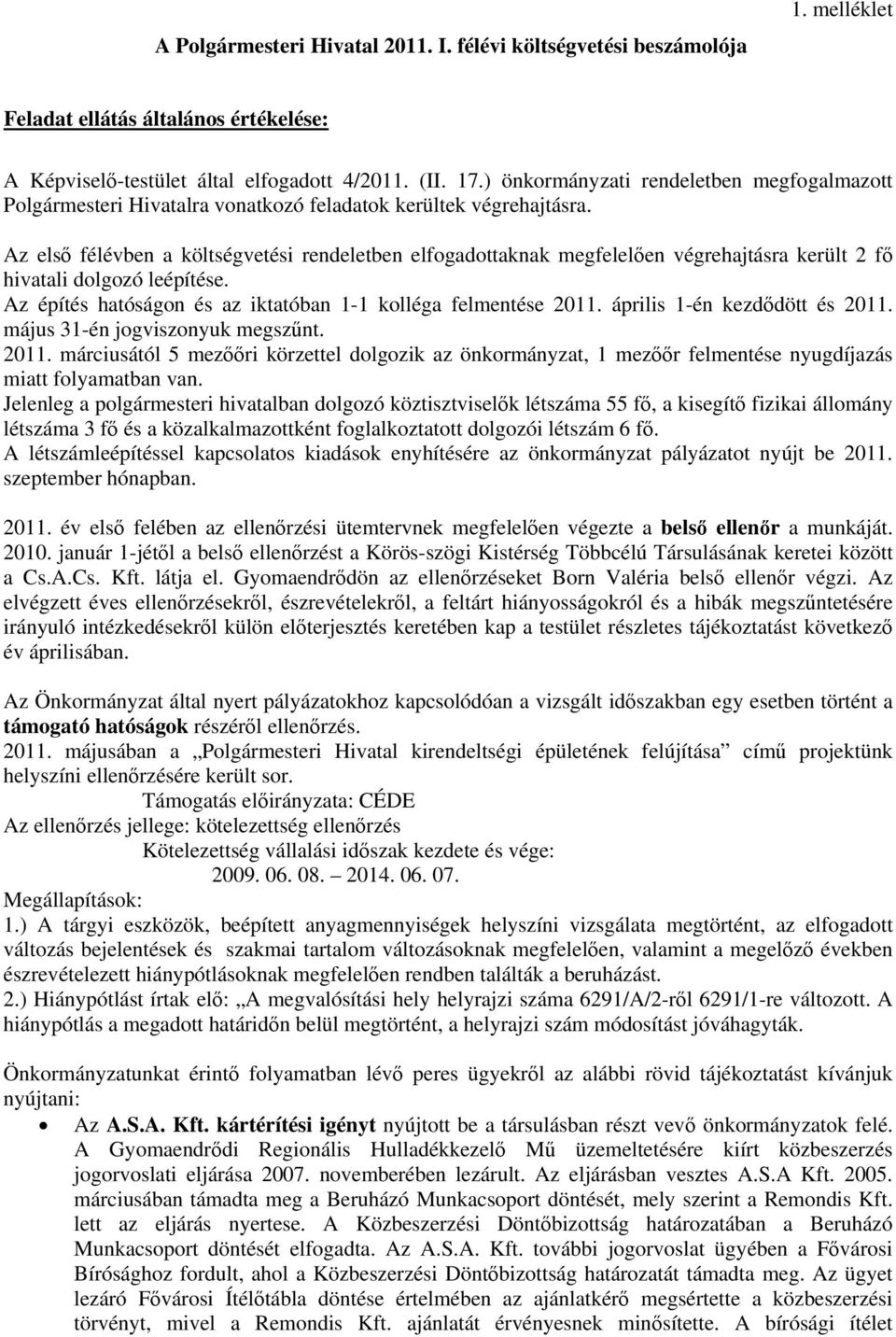 Az első félévben a költségvetési rendeletben elfogadottaknak megfelelően végrehajtásra került 2 fő hivatali dolgozó leépítése. Az építés hatóságon és az iktatóban 1-1 kolléga felmentése 2011.