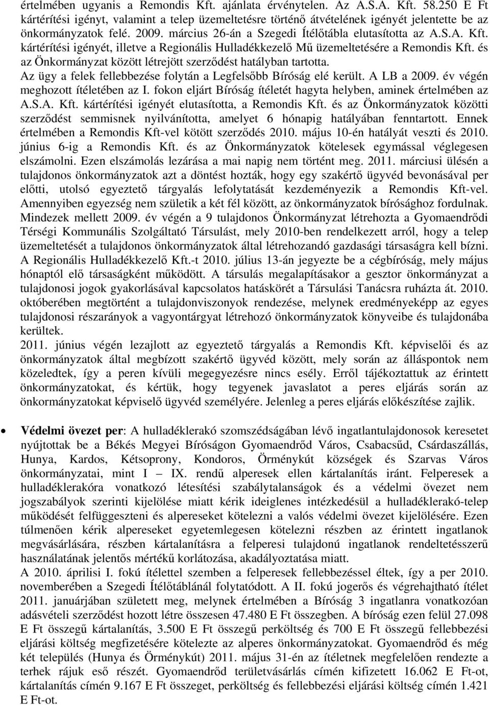 és az Önkormányzat között létrejött szerződést hatályban tartotta. Az ügy a felek fellebbezése folytán a Legfelsőbb Bíróság elé került. A LB a 2009. év végén meghozott ítéletében az I.