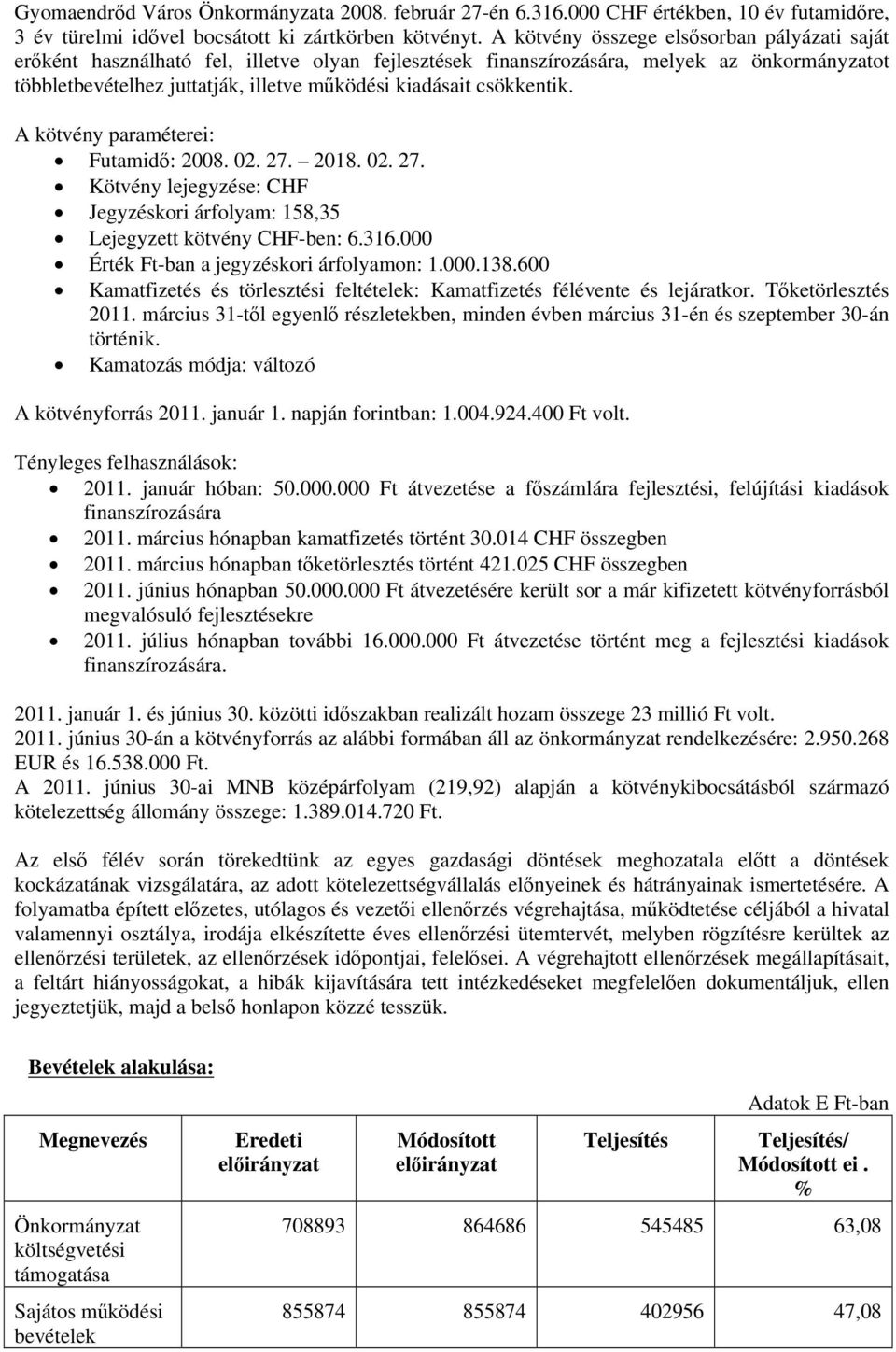 csökkentik. A kötvény paraméterei: Futamidő: 2008. 02. 27. 2018. 02. 27. Kötvény lejegyzése: CHF Jegyzéskori árfolyam: 158,35 Lejegyzett kötvény CHF-ben: 6.316.