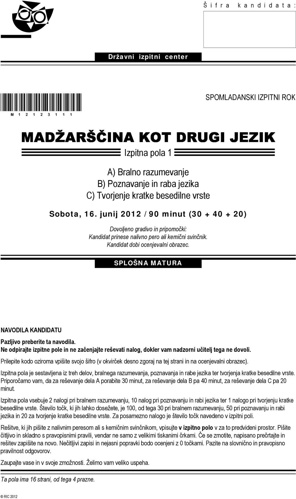 SPLOŠNA MATURA NAVODILA KANDIDATU Pazljivo preberite ta navodila. Ne odpirajte izpitne pole in ne začenjajte reševati nalog, dokler vam nadzorni učitelj tega ne dovoli.