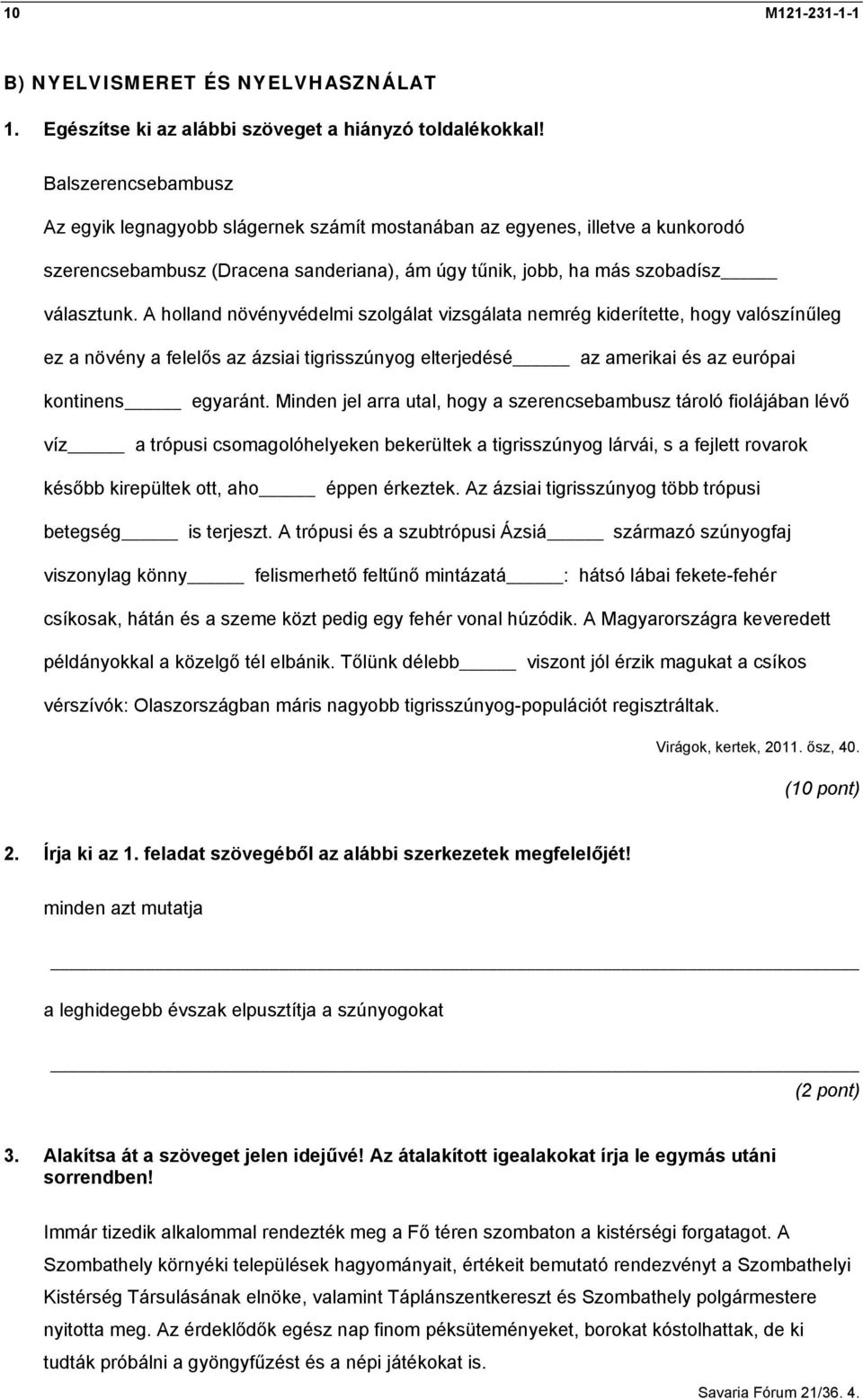 A holland növényvédelmi szolgálat vizsgálata nemrég kiderítette, hogy valószínűleg ez a növény a felelős az ázsiai tigrisszúnyog elterjedésé az amerikai és az európai kontinens egyaránt.