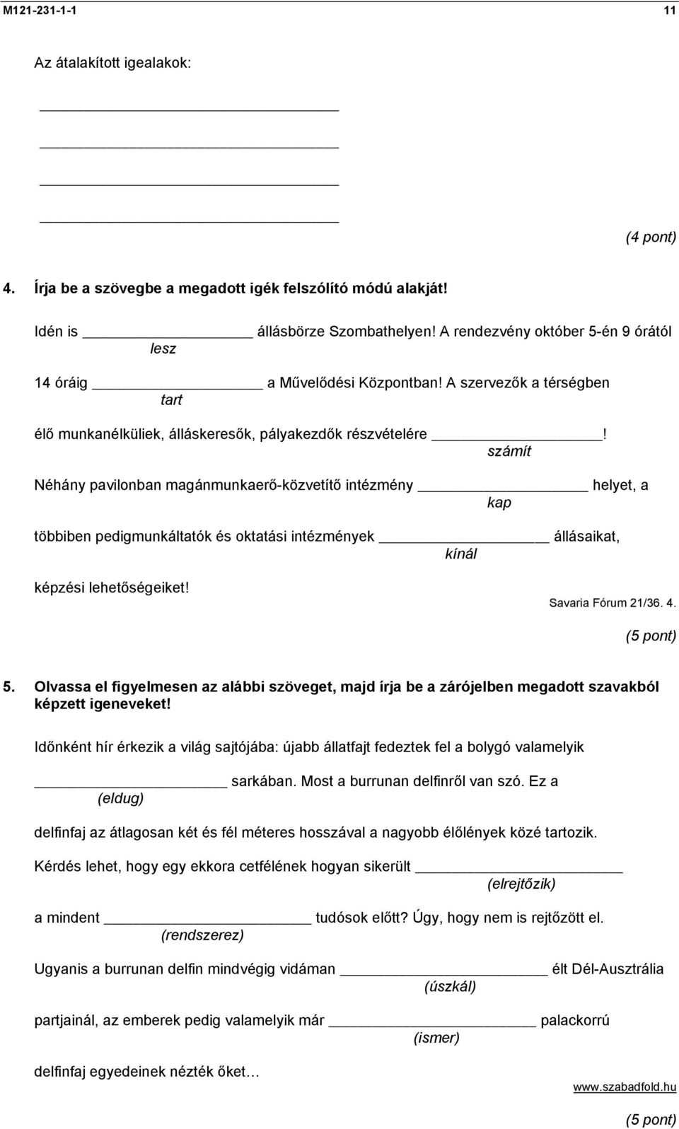 számít Néhány pavilonban magánmunkaerő-közvetítő intézmény helyet, a kap többiben pedigmunkáltatók és oktatási intézmények állásaikat, kínál képzési lehetőségeiket! Savaria Fórum 21/36. 4. (5 pont) 5.