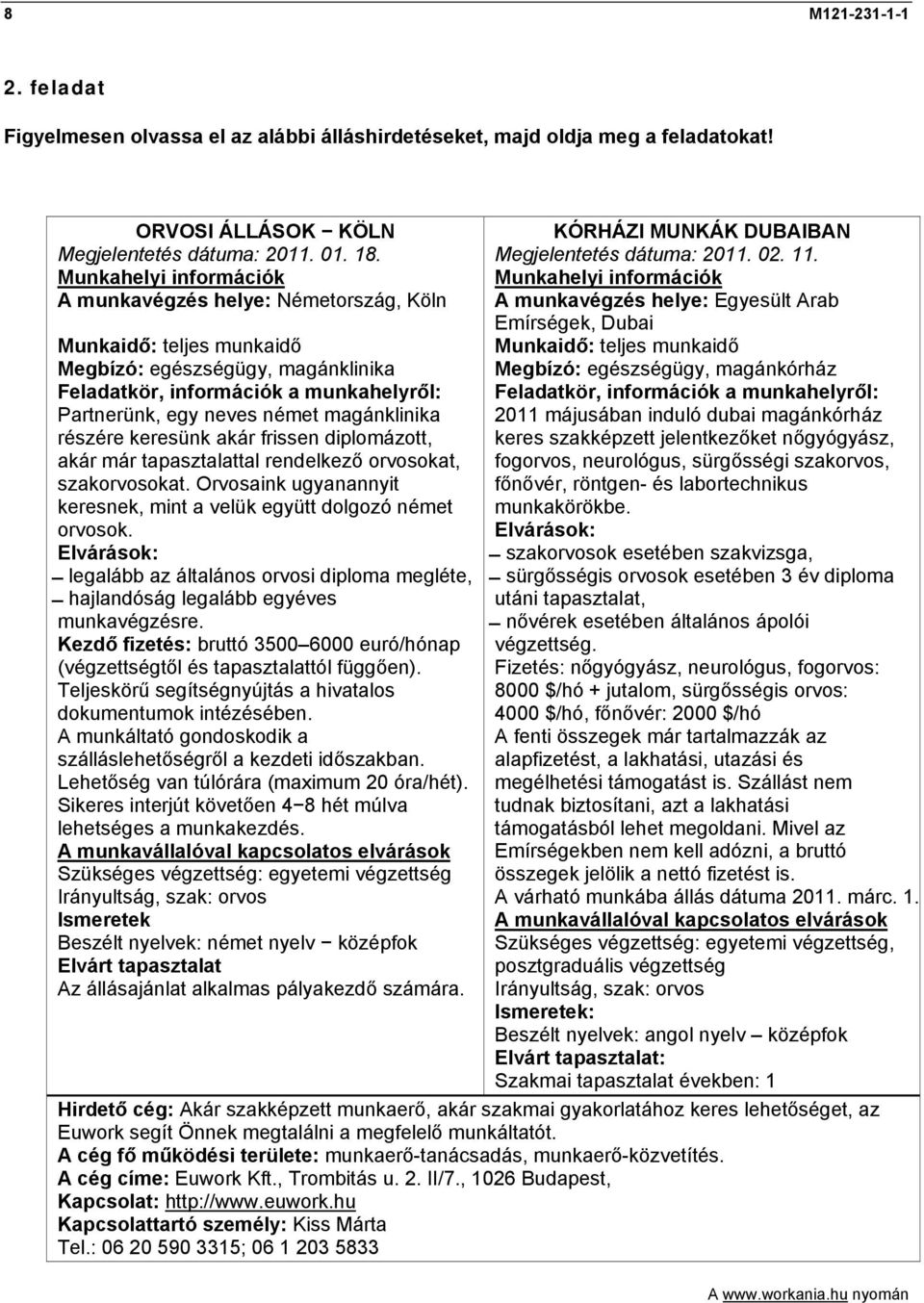 magánklinika részére keresünk akár frissen diplomázott, akár már tapasztalattal rendelkező orvosokat, szakorvosokat. Orvosaink ugyanannyit keresnek, mint a velük együtt dolgozó német orvosok.