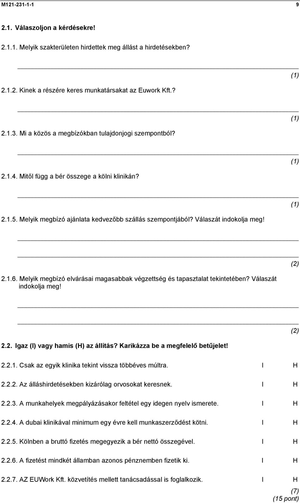 Melyik megbízó elvárásai magasabbak végzettség és tapasztalat tekintetében? Válaszát indokolja meg! (2) 2.2. Igaz (I) vagy hamis (H) az állítás? Karikázza be a megfelelő betűjelet! 2.2.1.