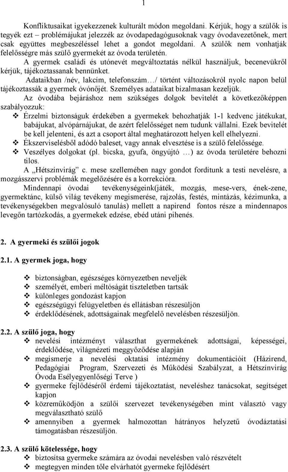 A szülők nem vonhatják felelősségre más szülő gyermekét az óvoda területén. A gyermek családi és utónevét megváltoztatás nélkül használjuk, becenevükről kérjük, tájékoztassanak bennünket.