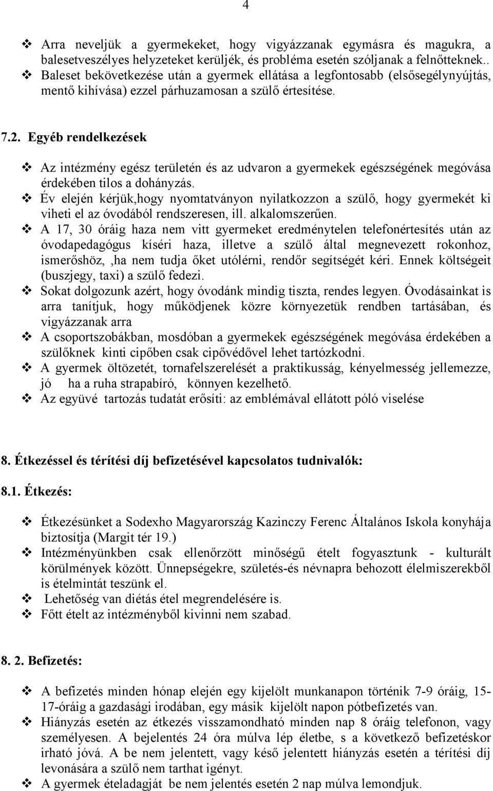 Egyéb rendelkezések Az intézmény egész területén és az udvaron a gyermekek egészségének megóvása érdekében tilos a dohányzás.