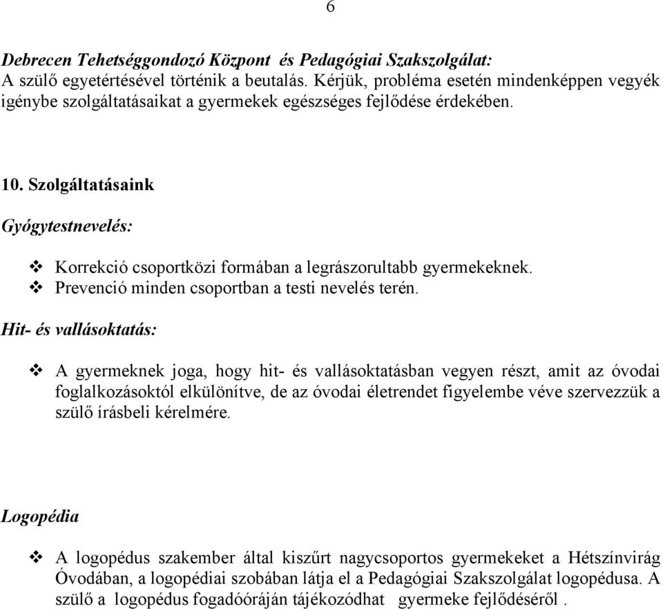 Szolgáltatásaink Gyógytestnevelés: Korrekció csoportközi formában a legrászorultabb gyermekeknek. Prevenció minden csoportban a testi nevelés terén.