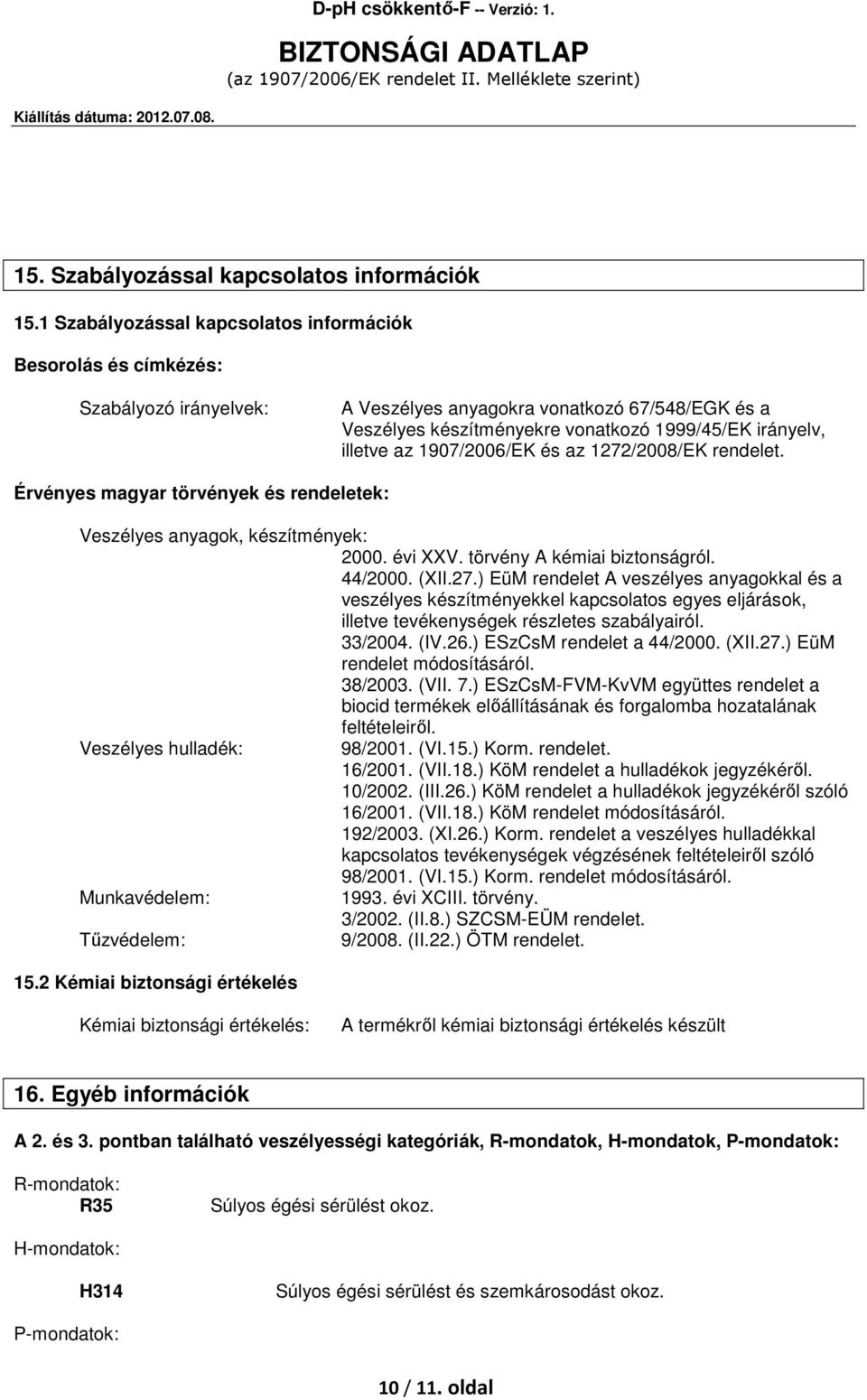 az 1907/2006/EK és az 1272/2008/EK rendelet. Érvényes magyar törvények és rendeletek: Veszélyes anyagok, készítmények: 2000. évi XXV. törvény A kémiai biztonságról. 44/2000. (XII.27.) EüM rendelet A veszélyes anyagokkal és a veszélyes készítményekkel kapcsolatos egyes eljárások, illetve tevékenységek részletes szabályairól.