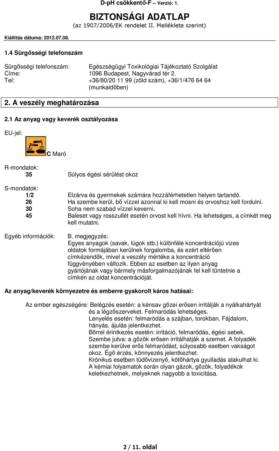 1 Az anyag vagy keverék osztályozása EU-jel: C Maró R-mondatok: 35 Súlyos égési sérülést okoz S-mondatok: 1/2 Elzárva és gyermekek számára hozzáférhetetlen helyen tartandó.