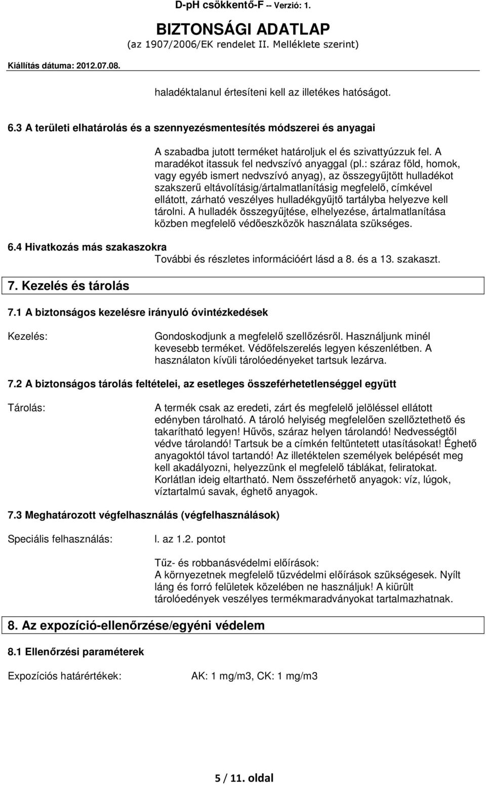 : száraz föld, homok, vagy egyéb ismert nedvszívó anyag), az összegyűjtött hulladékot szakszerű eltávolításig/ártalmatlanításig megfelelő, címkével ellátott, zárható veszélyes hulladékgyűjtő