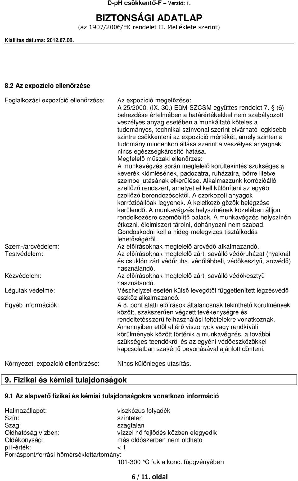 (6) bekezdése értelmében a határértékekkel nem szabályozott veszélyes anyag esetében a munkáltató köteles a tudományos, technikai színvonal szerint elvárható legkisebb szintre csökkenteni az