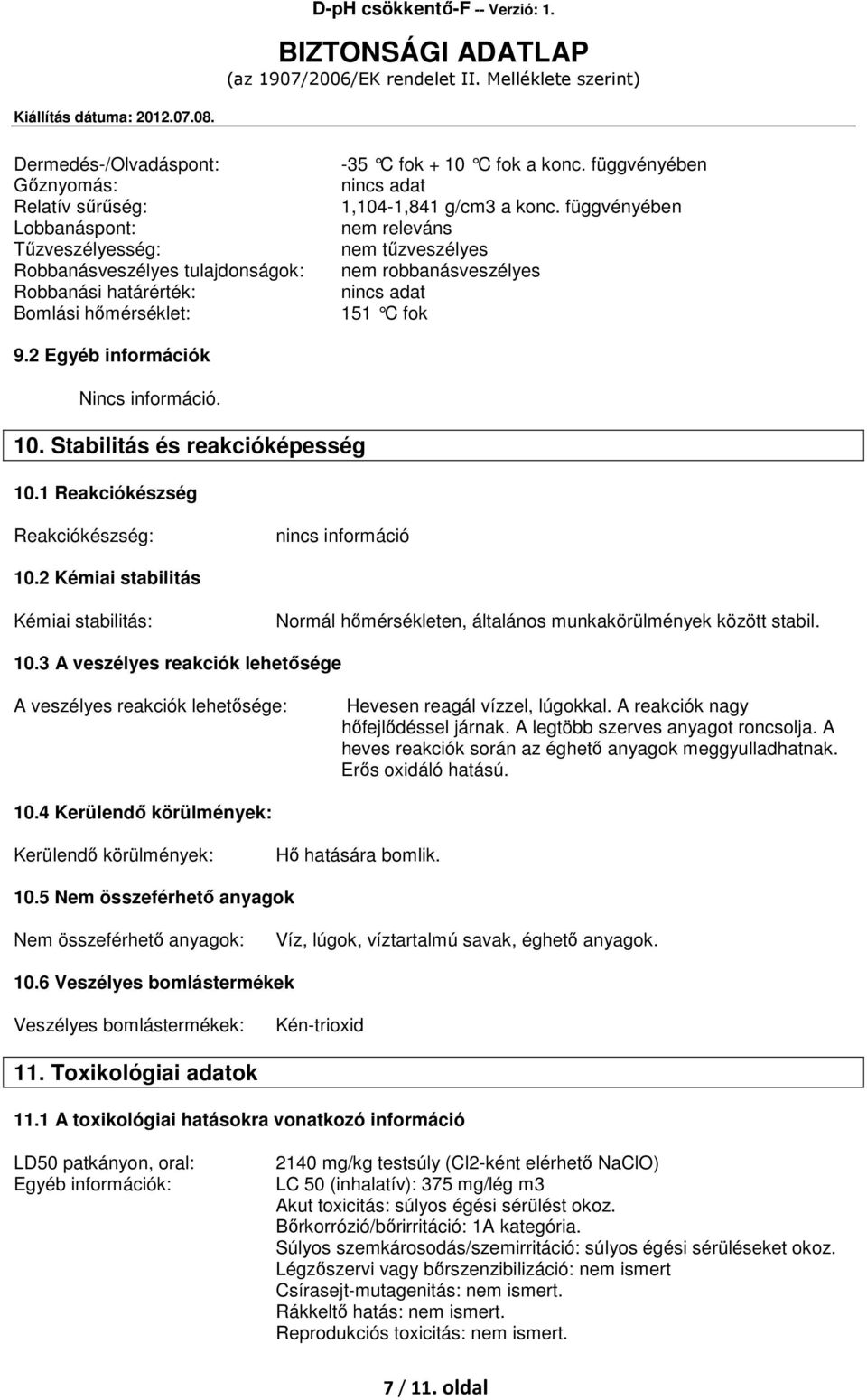 Stabilitás és reakcióképesség 10.1 Reakciókészség Reakciókészség: nincs információ 10.2 Kémiai stabilitás Kémiai stabilitás: Normál hőmérsékleten, általános munkakörülmények között stabil. 10.3 A veszélyes reakciók lehetősége A veszélyes reakciók lehetősége: Hevesen reagál vízzel, lúgokkal.