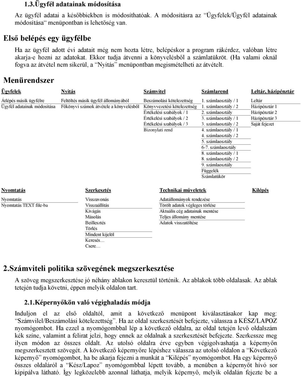 Ekkor tudja átvenni a könyvelésből a számlatükröt. (Ha valami oknál fogva az átvétel nem sikerül, a Nyitás menüpontban megismételheti az átvételt.